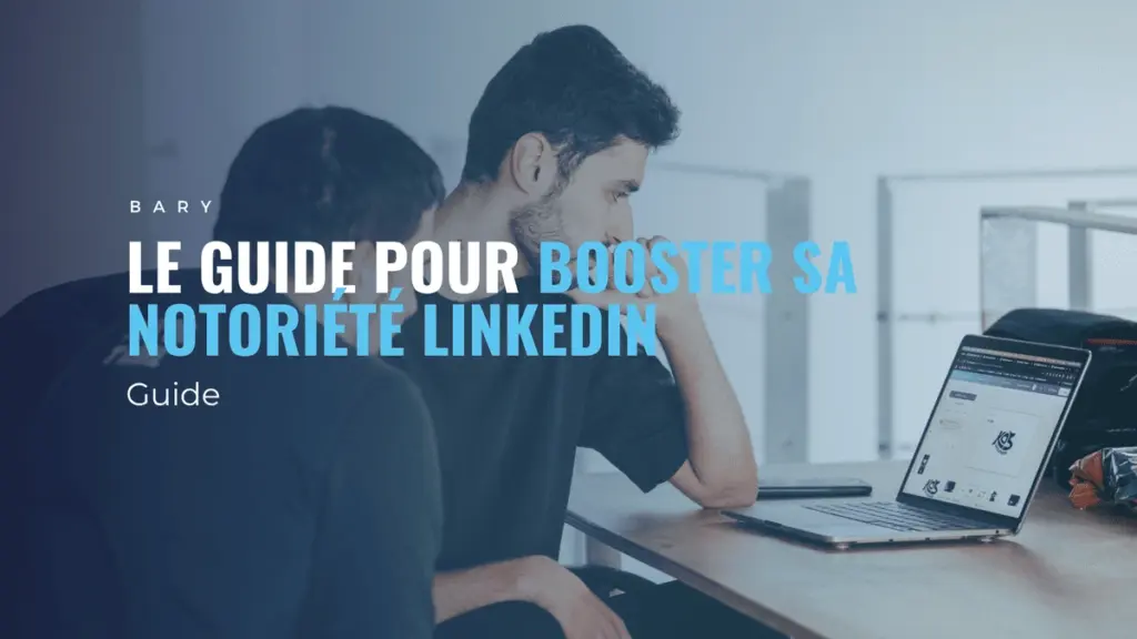 Le guide pour booster sa notoriété LinkedIn