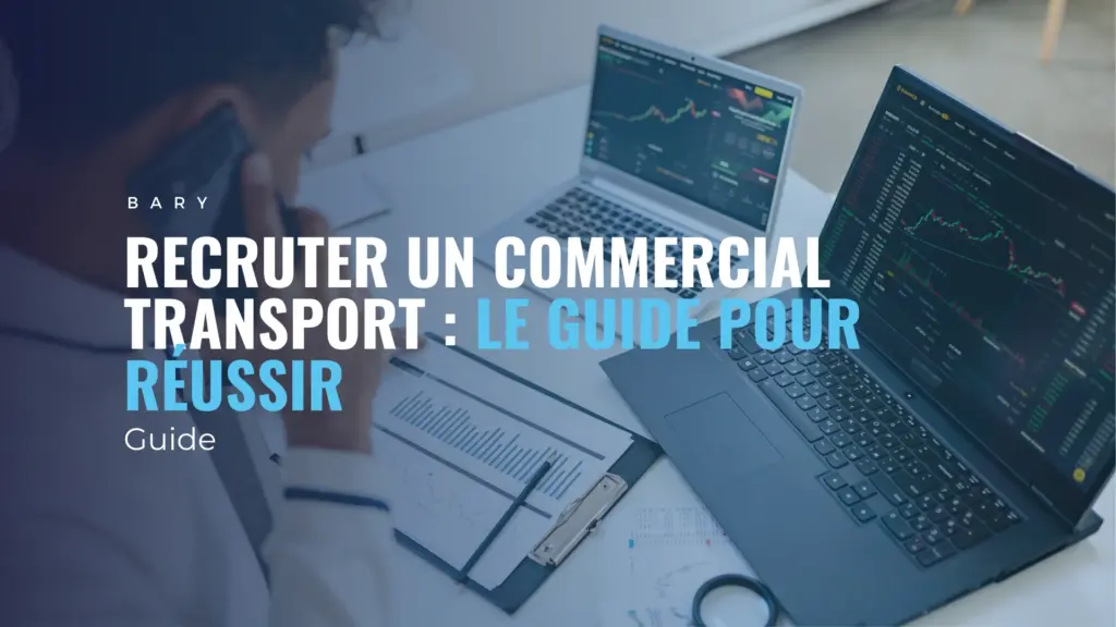 Recruter un commercial transport : le guide pour réussir